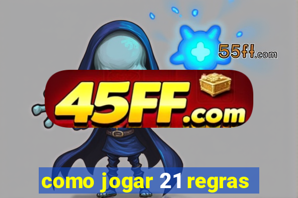 como jogar 21 regras